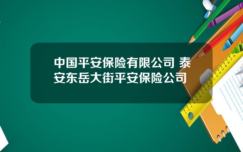 中国平安保险有限公司 泰安东岳大街平安保险公司